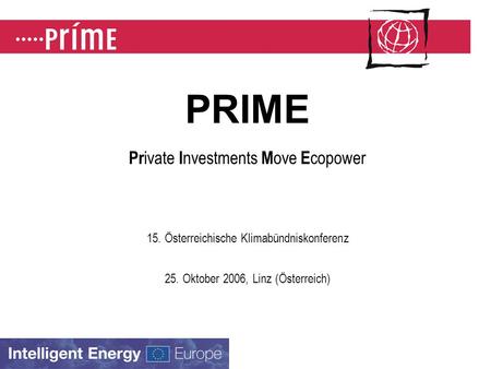 PRIME Pr ivate I nvestments M ove E copower 15. Österreichische Klimabündniskonferenz 25. Oktober 2006, Linz (Österreich)