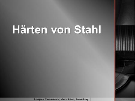 Härten von Stahl Panajiotis Christoforidis, Marco Schulz, Ruven Lang.