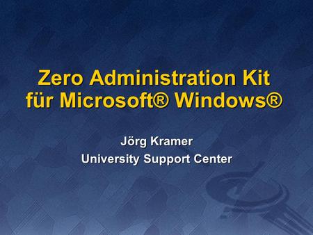 Zero Administration Kit für Microsoft® Windows® Jörg Kramer University Support Center.