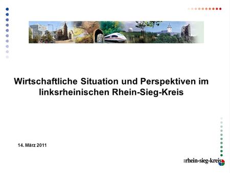 14. März 2011 Wirtschaftliche Situation und Perspektiven im linksrheinischen Rhein-Sieg-Kreis.