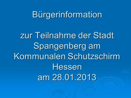 Bürgerinformation zur Teilnahme der Stadt Spangenberg am Kommunalen Schutzschirm Hessen am 28.01.2013.