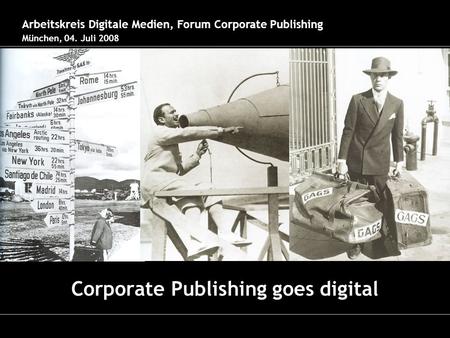 Corporate Publishing goes digital Arbeitskreis Digitale Medien, Forum Corporate Publishing München, 04. Juli 2008.