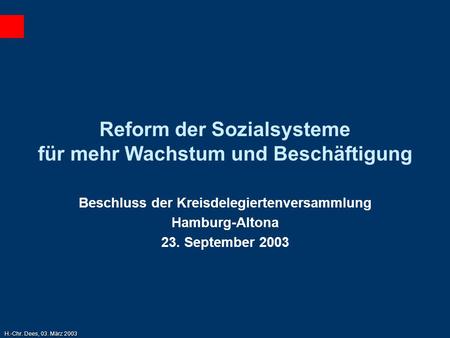 H.-Chr. Dees, 03. März 2003 Reform der Sozialsysteme für mehr Wachstum und Beschäftigung Beschluss der Kreisdelegiertenversammlung Hamburg-Altona 23. September.