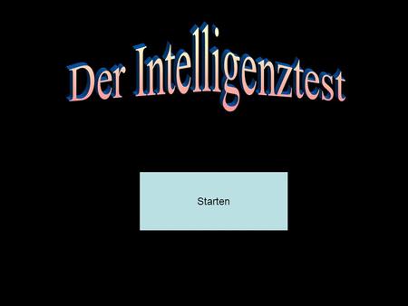 Starten. Anfangen Als erstes wird die mathematische Intelligenz getestet. ?