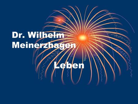 Dr. Wilhelm Meinerzhagen Leben. Geboren 19.März 1893 in Oberhausen Aufgewachsen mit zwei Brüdern und vier Schwestern Beide Brüder starben im ersten Weltkrieg.