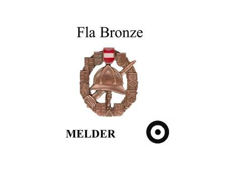 Fla Bronze MELDER. ANTRETEN Sind die Bewehrter vor die Bewerbsgruppe getreten, so geht der Gruppenkommandant ca. vier schritte vor, macht eine Linkswendung.