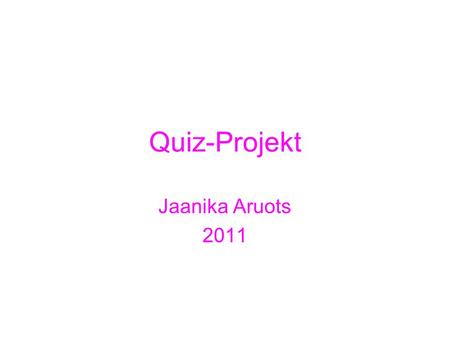 Quiz-Projekt Jaanika Aruots 2011.