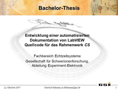 22. Oktober 2007Martin Feldmann, 1 Bachelor-Thesis Entwicklung einer automatisierten Dokumentation von LabVIEW Quellcode für das Rahmenwerk.