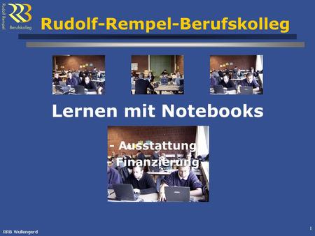 RRB Wullengerd 1 Rudolf-Rempel-Berufskolleg Lernen mit Notebooks - Ausstattung - - Finanzierung -