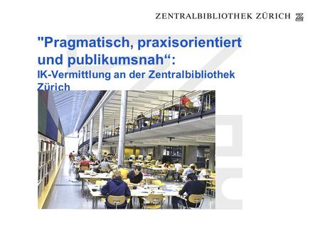Pragmatisch, praxisorientiert und publikumsnah: IK-Vermittlung an der Zentralbibliothek Zürich.
