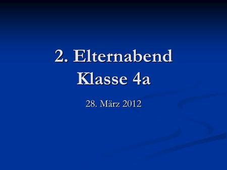 2. Elternabend Klasse 4a 28. März 2012.