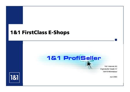 1&1 FirstClass E-Shops 1&1 Internet AG Elgendorfer Straße 57 56410 Montabaur Juli 2003.