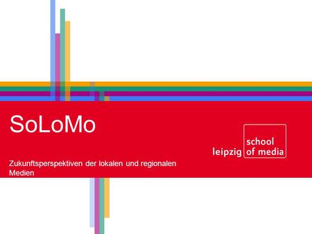SoLoMo Zukunftsperspektiven der lokalen und regionalen Medien.