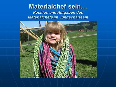 Materialchef sein… Position und Aufgaben des Materialchefs im Jungscharteam.