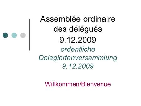 Assemblée ordinaire des délégués 9.12.2009 ordentliche Delegiertenversammlung 9.12.2009 Willkommen/Bienvenue.