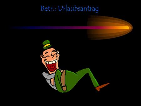 Betr.: Urlaubsantrag.
