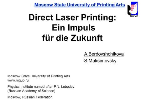 Moscow State University of Printing Arts Direct Laser Printing: Ein Impuls für die Zukunft A.Berdovshchikova S.Maksimovsky Moscow State University of Printing.