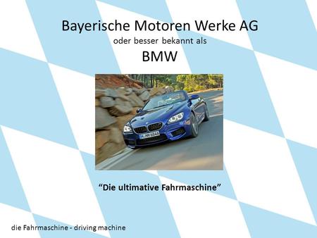 Bayerische Motoren Werke AG oder besser bekannt als BMW