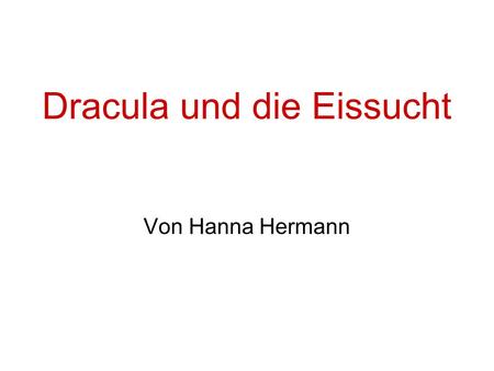 Dracula und die Eissucht Von Hanna Hermann. Es war einmal ein Mädchen. Es hieß Anne. Zu ihrer Zeit wurde ein neues Eis erfunden. Dieses Eis hatte einen.