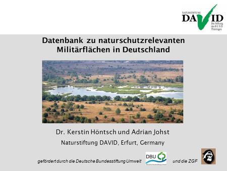 Nature in Defence 20.09.2005 Datenbank zu naturschutzrelevanten Militärflächen in Deutschland Dr. Kerstin Höntsch und Adrian Johst Naturstiftung DAVID,
