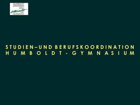 S T U D I E N – U N D B E R U F S K O O R D I N A T I O N H U M B O L D T - G Y M N A S I U M.