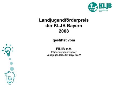 Landjugendförderpreis der KLJB Bayern 2008 gestiftet vom FILIB e.V. Förderwerk innovativer Landjugendarbeit in Bayern e.V.