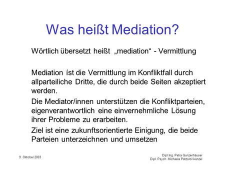 Was heißt Mediation? Wörtlich übersetzt heißt „mediation“ - Vermittlung Mediation íst die Vermittlung im Konfliktfall durch allparteiliche Dritte, die.
