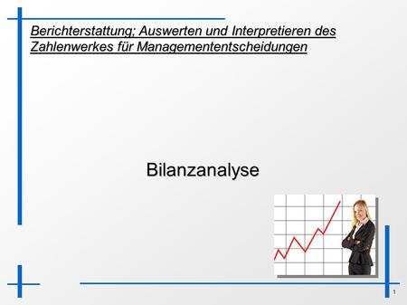 Berichterstattung; Auswerten und Interpretieren des Zahlenwerkes für Managemententscheidungen Bilanzanalyse.