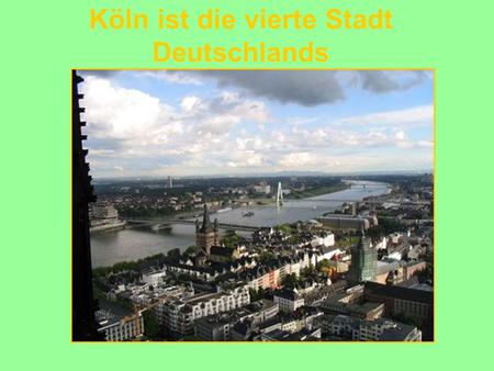 Köln ist die vierte Stadt Deutschlands. Köln Köln liegt am Rhein in Nordreihnwestfallen.