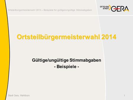 Ortsteilbürgermeisterwahl 2013 – Beispiele für gültige/ungültige Stimmabgaben Ortsteilbürgermeisterwahl 2014 Gültige/ungültige Stimmabgaben - Beispiele.