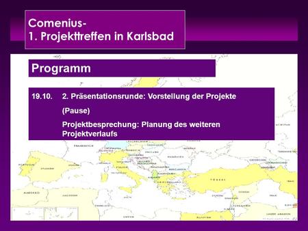 Comenius- 1. Projekttreffen in Karlsbad Programm 19.10.2. Präsentationsrunde: Vorstellung der Projekte (Pause) Projektbesprechung: Planung des weiteren.