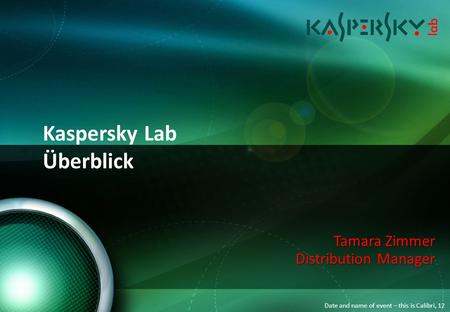 Date and name of event – this is Calibri, 12 Kaspersky Lab Überblick Tamara Zimmer Distribution Manager.