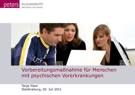 Vorbereitungsmaßnahme für Menschen mit psychischen Vorerkrankungen Tanja Maier Waldkraiburg, 05. Juli 2011.