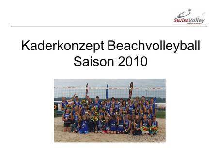 Kaderkonzept Beachvolleyball Saison 2010. Zielsetzungen: Entwicklung von Beachvolleyballspielerinnen und Spieler, welche sich auf der nationalen Ebene.