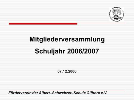 Förderverein der Albert–Schweitzer–Schule Gifhorn e.V. Mitgliederversammlung Schuljahr 2006/2007 07.12.2006.