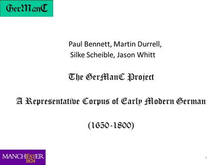 1 Paul Bennett, Martin Durrell, Silke Scheible, Jason Whitt The GerManC Project A Representative Corpus of Early Modern German (1650-1800)