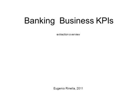 Banking Business KPIs extraction overview Eugenio Rinella, 2011.