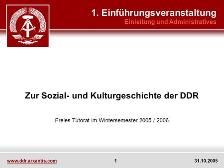 Www.ddr.arxantis.com 1 31.10.2005 Zur Sozial- und Kulturgeschichte der DDR Freies Tutorat im Wintersemester 2005 / 2006 1. Einführungsveranstaltung Einleitung.