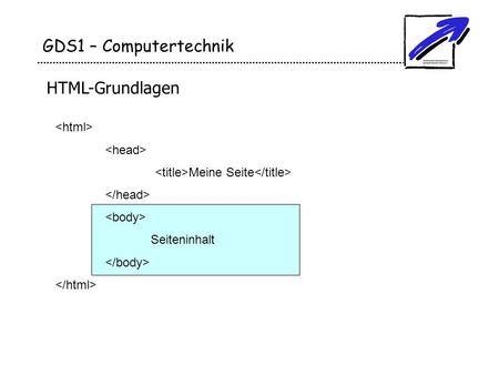 GDS1 – Computertechnik HTML-Grundlagen <html> <head>