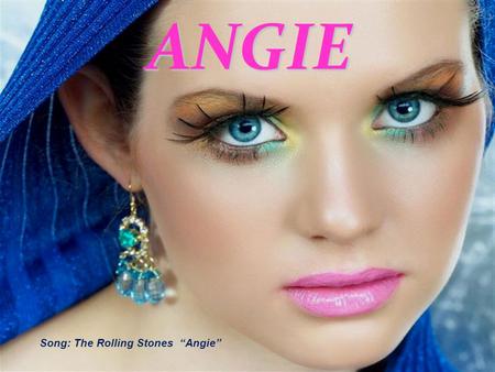 ANGIE Song: The Rolling Stones “Angie”.