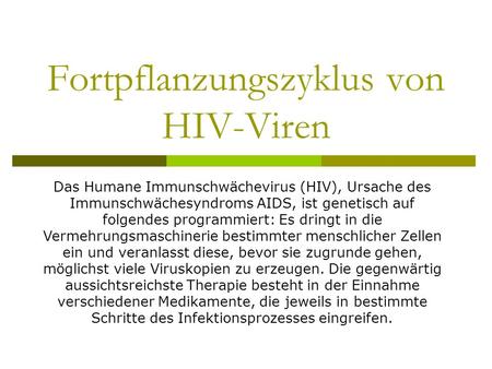 Fortpflanzungszyklus von HIV-Viren Das Humane Immunschwächevirus (HIV), Ursache des Immunschwächesyndroms AIDS, ist genetisch auf folgendes programmiert: