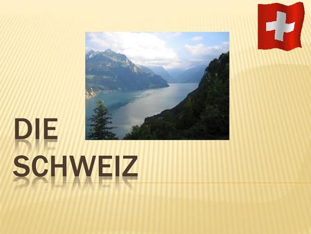 Die Schweiz.
