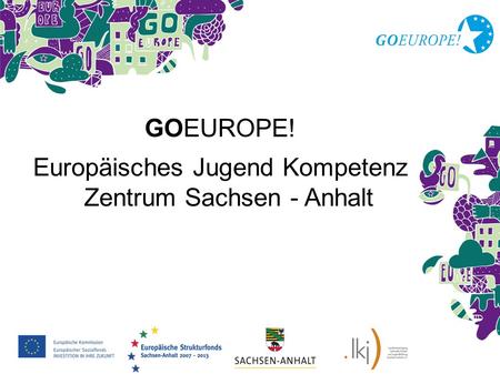 GOEUROPE! Europäisches Jugend Kompetenz Zentrum Sachsen - Anhalt.