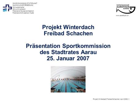 Projekt Winterdach Freibad Schachen | April 2006 | 1 Schweizerischer Schwimmverband Féderation Suisse de Natation Federazione Svizzera di Nuoto SWISS SWIMMING.