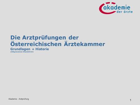 Die Arztprüfungen der Österreichischen Ärztekammer Grundlagen + Historie (Allgemeines-Stand2010) Akademie - Arztprüfung.