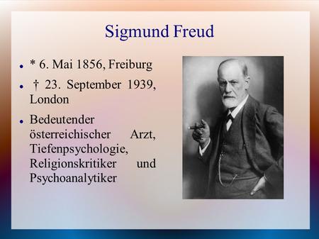 Sigmund Freud * 6. Mai 1856, Freiburg † 23. September 1939, London
