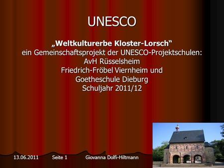 Giovanna Dolfi-Hiltmann13.06.2011 Seite 1 UNESCO Weltkulturerbe Kloster-Lorsch ein Gemeinschaftsprojekt der UNESCO-Projektschulen: AvH Rüsselsheim Friedrich-Fröbel.
