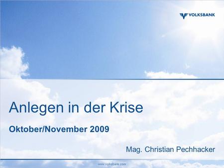Www.volksbank.com Anlegen in der Krise Oktober/November 2009 Mag. Christian Pechhacker.