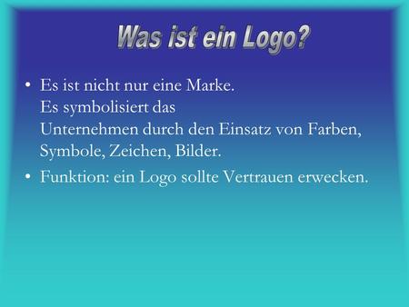 Was ist ein Logo? Es ist nicht nur eine Marke. Es symbolisiert das Unternehmen durch den Einsatz von Farben, Symbole, Zeichen, Bilder. Funktion: ein Logo.