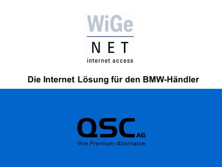 Die Internet Lösung für den BMW-Händler. WiGeNET Die Internet Lösung für den BMW-Händler neuer Rahmenvertrag des VDB für die Internet- Anbindung der BMW-Händler.